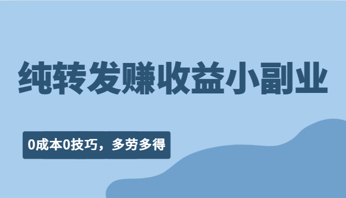 纯转发赚收益型小副业、0成本0技巧，随时随地可做，多劳多得！-知享知识库