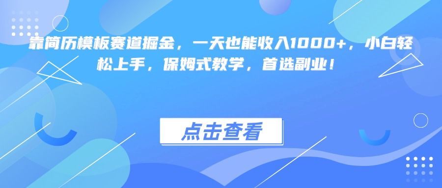 靠简历模板赛道掘金,一天也能收入1000+,小白轻松上手,保姆式教学,首选副业!-知享知识库