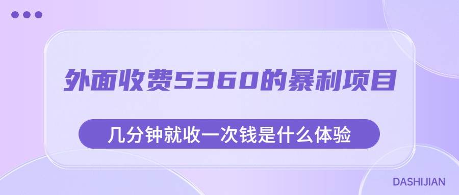 外面收费5360的暴利项目,几分钟就收一次钱是什么体验,附素材 外面收费5360的暴利项目,几分钟就收一次钱是什么体验,附素材