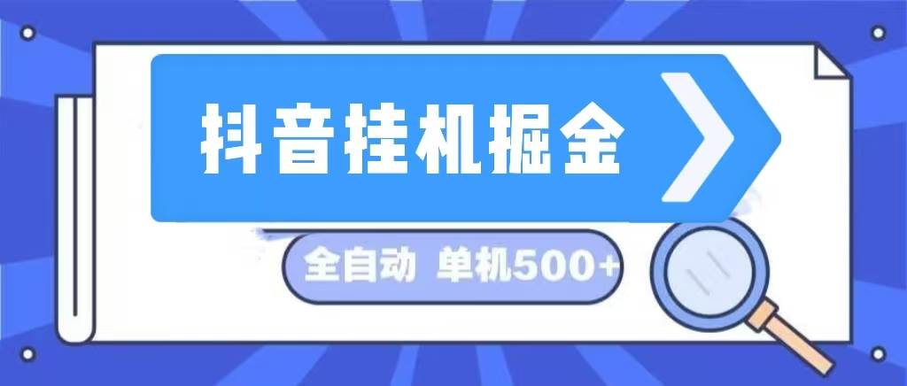 （13000期）抖音挂机掘金 日入500+ 全自动挂机项目 长久稳定 -知享知识库