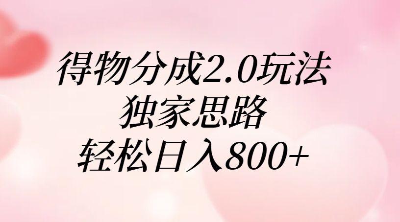 得物分成2.0玩法，独家思路，轻松日入800+-知享知识库