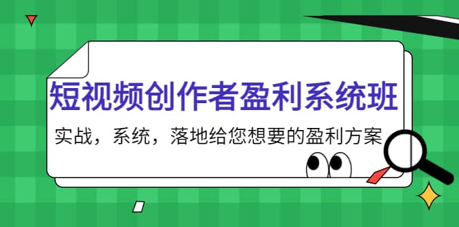 短视频创作者盈利系统班，实战，系统，落地给您想要的盈利方案-知享知识库