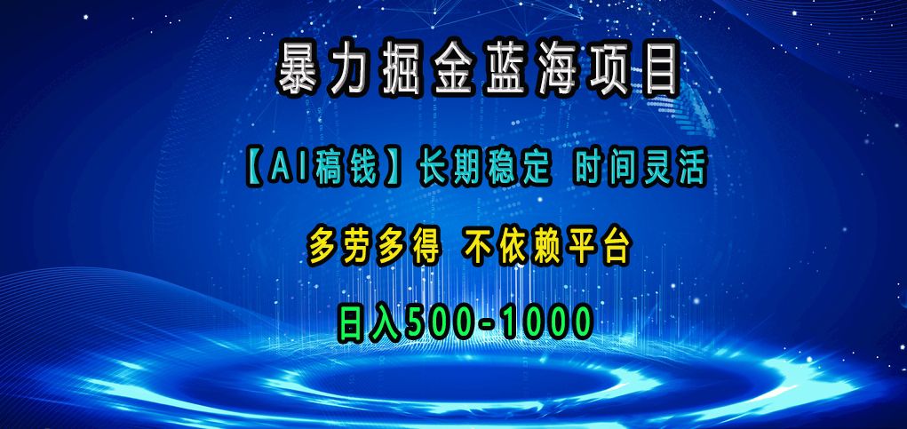 暴力掘金蓝海项目,【AI稿钱】长期稳定,时间灵活,多劳多得,不依赖平台,日入500-1000-知享知识库