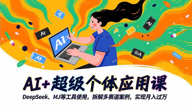 (16519期)AI+超级个体应用课,DeepSeek,MJ等工具使用,拆解多赛道案例,实现月入过万-知享知识库