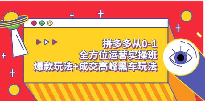 拼多多从0-1全方位运营实操班：爆款玩法+成交高峰黑车玩法（价值1280）-知享知识库