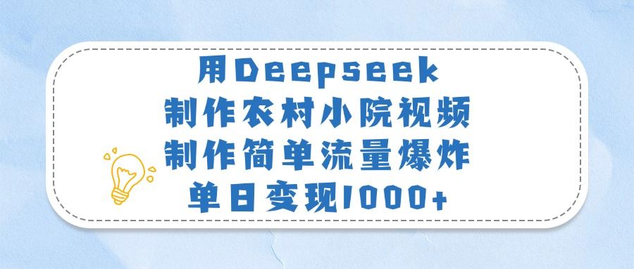 用Deepseek制作农村小院视频，制作简单流量爆炸，单日变现1000+-知享知识库