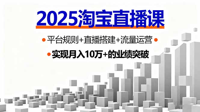（16072期）2025淘宝直播课，平台规则+直播搭建+流量运营，首播GMV破3万-知享知识库