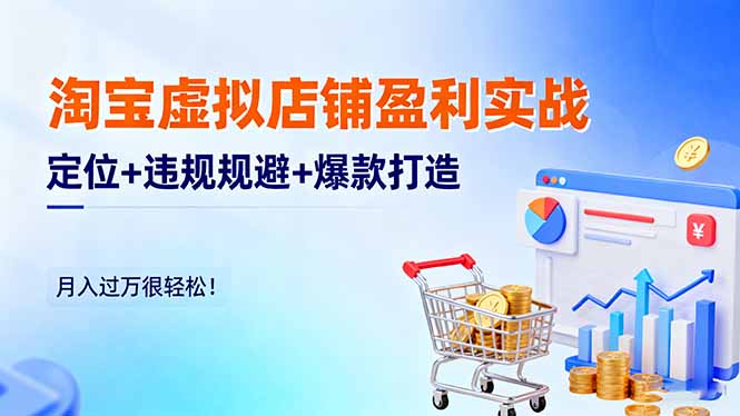 （16387期）淘宝虚拟店铺盈利实战：定位+违规规避+爆款打造，月入过万很轻松！-知享知识库
