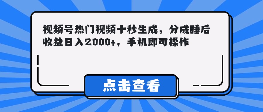 （14851期）视频号热门视频十秒生成，分成睡后收益日入2000+，手机即可操作-知享知识库