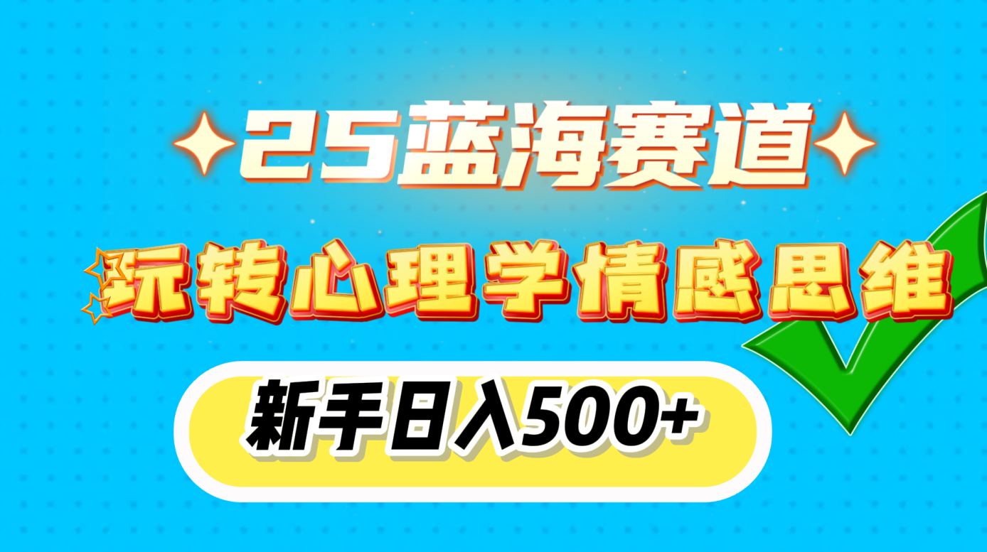 25蓝海赛道， 玩转心理学情感思维，新手日入500+-知享知识库