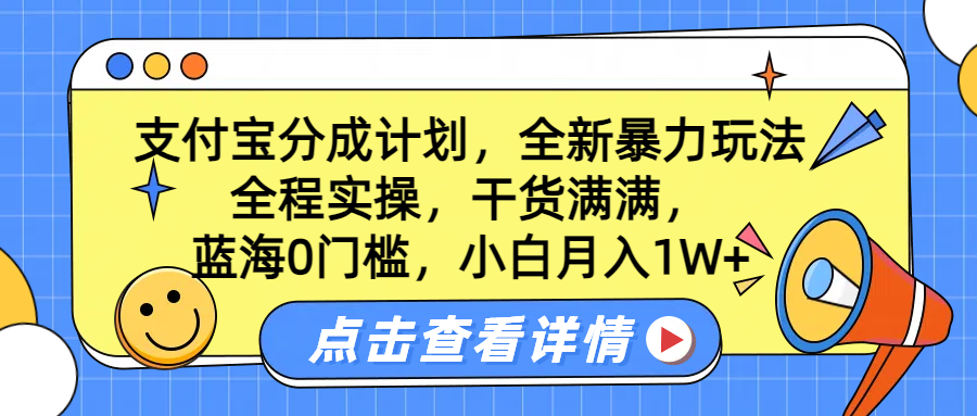 蓝海0门槛，支付宝分成计划，全新暴力玩法，全程实操，干货满满，小白月入1W+-知享知识库