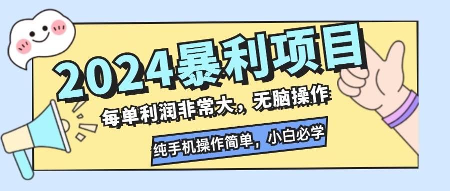 （12130期）2024暴利项目，每单利润非常大，无脑操作，纯手机操作简单，小白必学项目-知享知识库