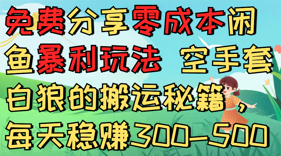 免费分享零成本闲鱼暴利玩法 空手套白狼的搬运秘籍,每天稳赚300-500-知享知识库