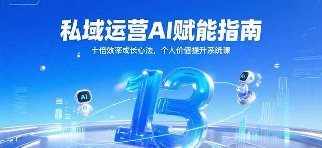 私域运营AI赋能指南，十倍效率成长心法，个人价值提升系统课-知享知识库