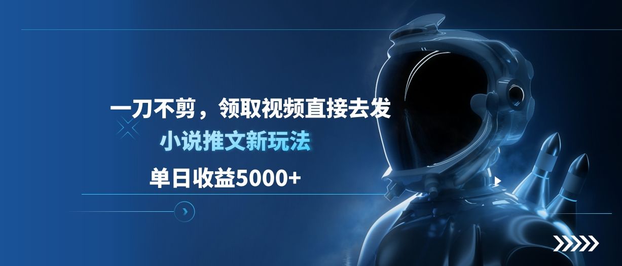 单日收益5000+，小说推文新玩法，一刀不剪，领取视频直接去发-知享知识库