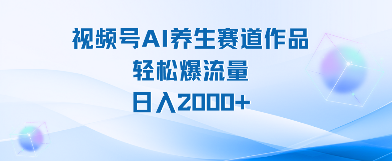 视频号AI养生赛道玩法,轻松爆流量,日入2000+-知享知识库
