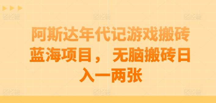 阿斯达年代记游戏搬砖蓝海项目， 无脑搬砖日入一两张【揭秘】-知享知识库