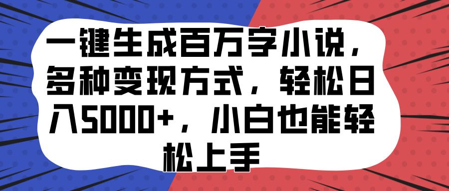 一键生成百万字小说，多种变现方式，轻松日入5000+，小白也能轻松上手-知享知识库