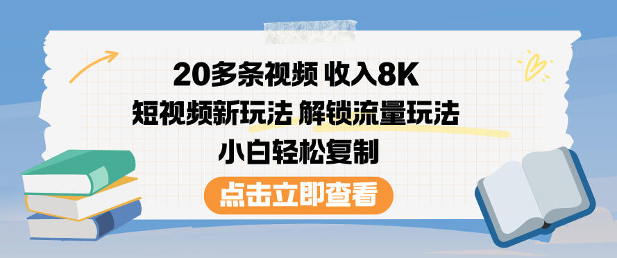 20多条视频收入8K，短视频新玩法，解锁流量玩法，小白轻松复制-知享知识库