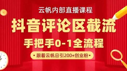 云帆内部直播课·抖音评论区截流流术，精准私信粉丝，单号日引流300+精准创业粉-知享知识库