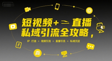 短视频+直播私域引流全攻略，IP打造 +视频引流 +直播引流 +私域沉淀-知享知识库