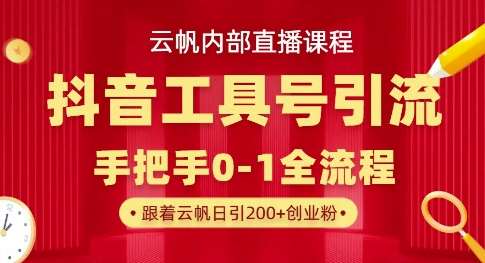 【云帆内部直播课】抖音工具号引流玩法，单号单日引300+精准创业粉-知享知识库