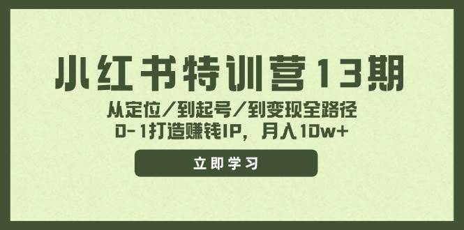 小红书特训营13期，从定位/到起号/到变现全路径，0-1打造赚钱IP，月入10w+-知享知识库