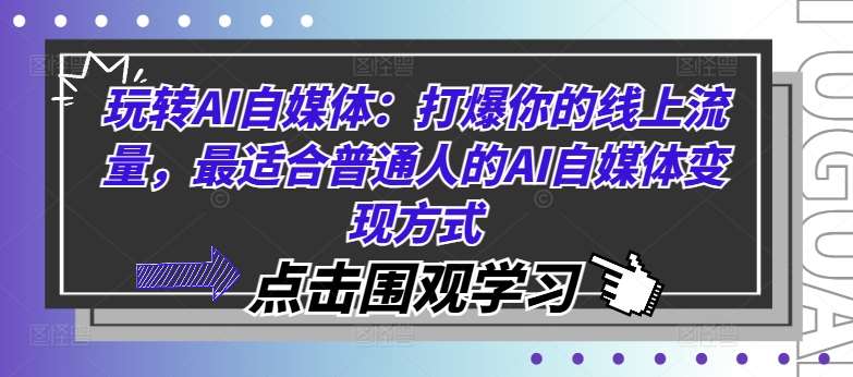 玩转AI自媒体：打爆你的线上流量，最适合普通人的AI自媒体变现方式-知享知识库