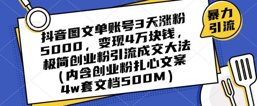 抖音图文单账号3天涨粉5000,变现4万块钱,极简创业粉引流成交大法-知享知识库