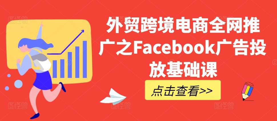外贸跨境电商全网推广之Facebook广告投放基础课-知享知识库