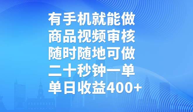 （14446期）有手机就能做，商品视频审核，随时随地可做，二十秒钟一单，单日收益400+-知享知识库
