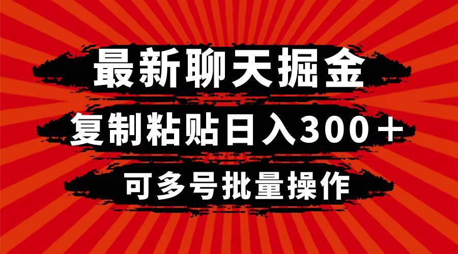 （8225期）最新聊天掘金，复制粘贴日入300＋，可多号批量操作-知享知识库