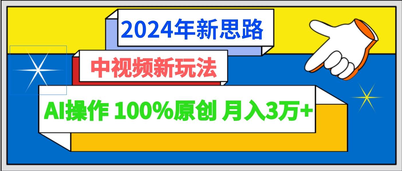 2024年新思路 中视频新玩法AI操作 100%原创月入3万+-知享知识库