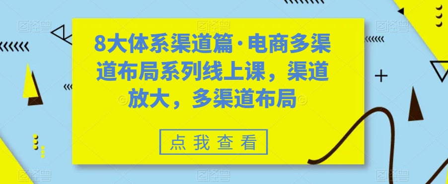8大体系渠道篇·电商多渠道布局系列线上课，渠道放大，多渠道布局-知享知识库