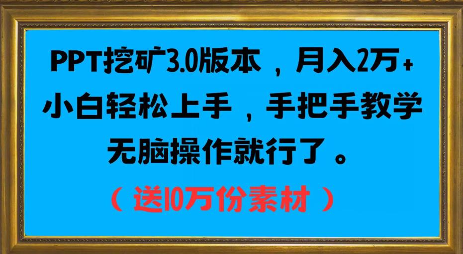 PPT挖矿3.0版本，月入2万小白轻松上手，手把手教学无脑操作就行了（送10万份素材）-知享知识库