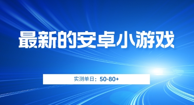 最新的安卓小游戏,实测日入50-80+【揭秘】-知享知识库