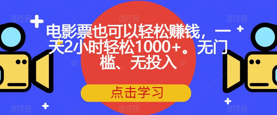 电影票也可以轻松赚钱，一天2小时轻松1000+。无门槛、无投入【揭秘】-知享知识库