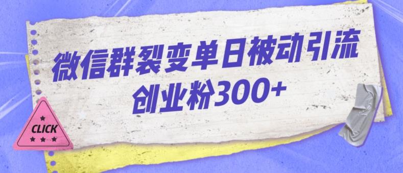 微信群裂变单日被动引流创业粉300【揭秘】-知享知识库