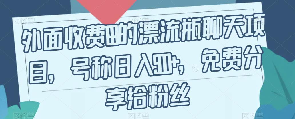 外面收费199的漂流瓶聊天项目，号称日入500+【揭秘】-知享知识库