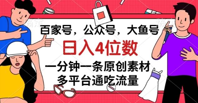 百家号，公众号，大鱼号一分钟一条原创素材，多平台-知享知识库