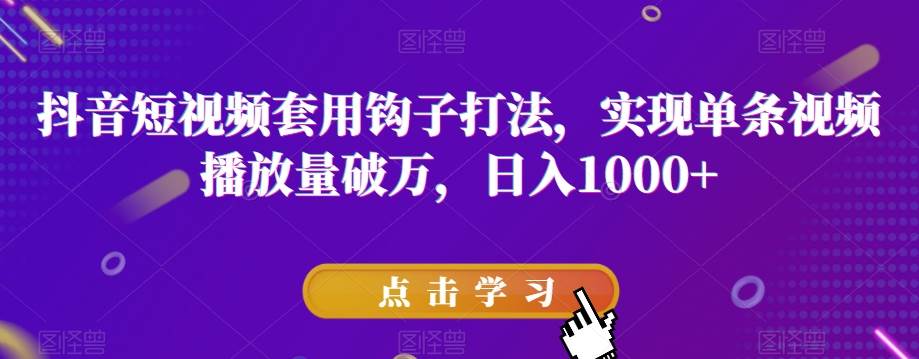 抖音短视频套用钩子打法,实现单条视频播放量破万,日入1000+【揭秘】-知享知识库