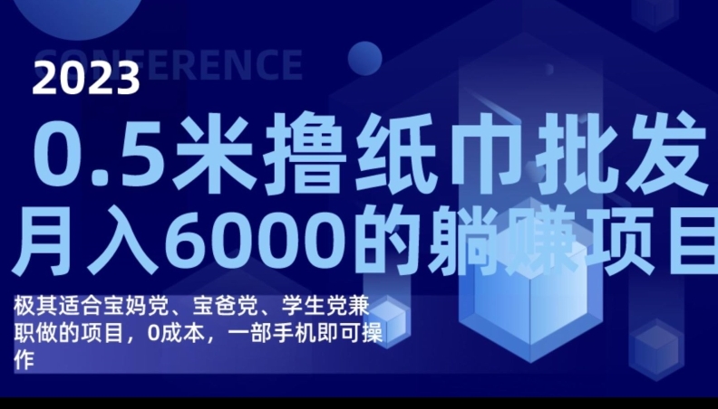 2023最新0.5米撸纸巾批发,月入6000的躺赚项目,0成本,一部手机即可操作-知享知识库
