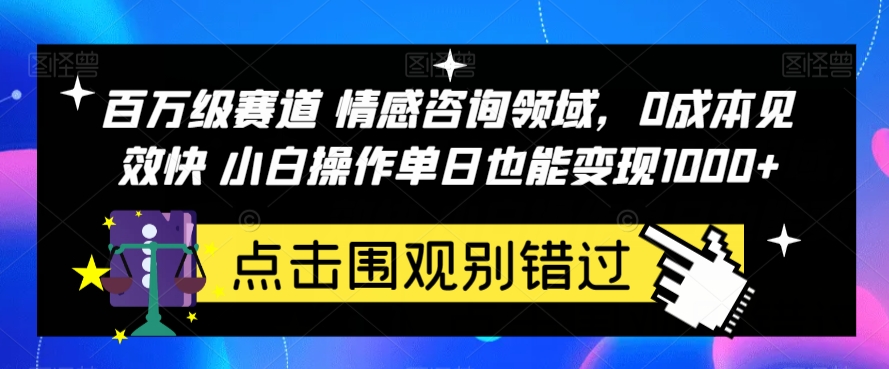 百万级赛道情感咨询领域，0成本见效快小白操作单日也能变现1000+【揭秘】-知享知识库