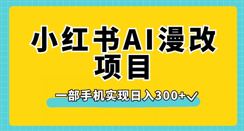 小红书AI漫改项目,一部手机实现日入300+【揭秘】-知享知识库