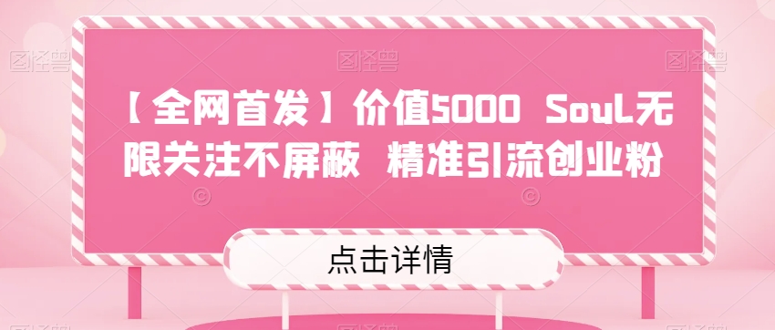 【全网首发】价值5000 Soul无限关注不屏蔽​精准引流创业粉-知享知识库