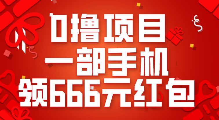 0撸项目,一部手机领666元红包,操作无难点-知享知识库