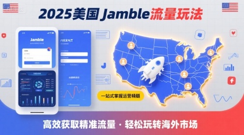 2025年美国Jamble流量玩法，助您一站式掌握Jamble运营精髓，高效获取美国流量-知享知识库