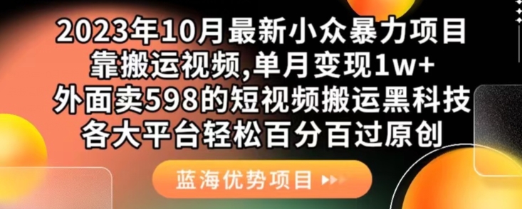 2023年10月最新小众暴力项目，靠搬运视频,单月变现1w+，外面卖598的短视频搬运黑科技，各大平台轻松百分百过原创-知享知识库