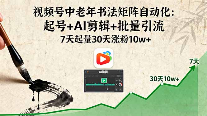 （16022期）视频号中老年书法矩阵自动化：起号+AI剪辑+批量引流 7天起量30天涨粉10w+-知享知识库