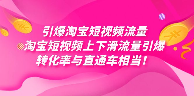 引爆淘宝短视频流量,淘宝短视频上下滑流量引爆,每天免费获取大几万高转化-知享知识库